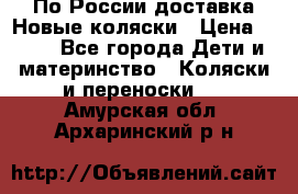 По России доставка.Новые коляски › Цена ­ 500 - Все города Дети и материнство » Коляски и переноски   . Амурская обл.,Архаринский р-н